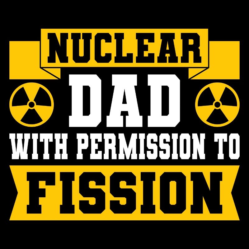Nuclear Engineer Nuclear Technology Nuclear Energy Dad