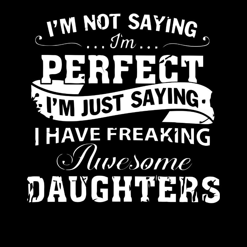 I have freaking awesome Daughters