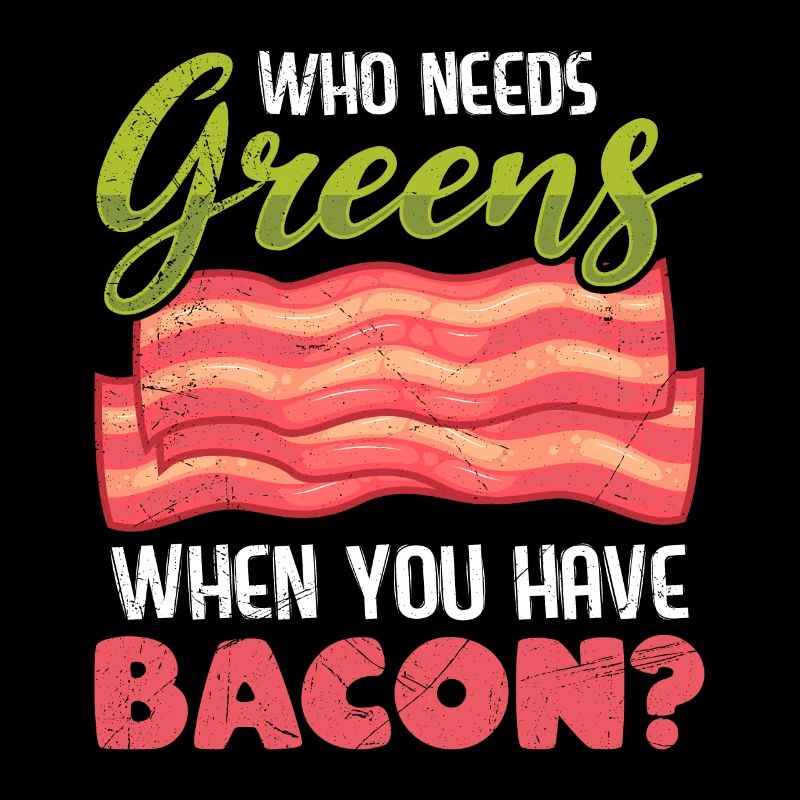 Funny Meat Eater Who Needs Greens Have Bacon