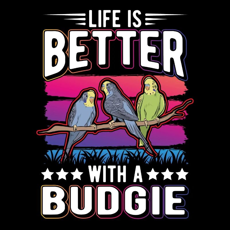 Life is better with a Budgie Budgie Parakeet Parakeet