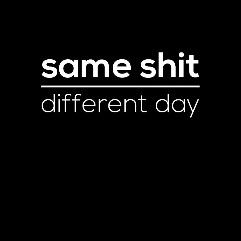 Same Shit - Different Day