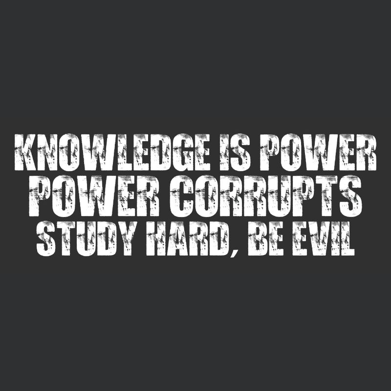 Knowledge Is Power Corrupt Study Hard Be Evil 7