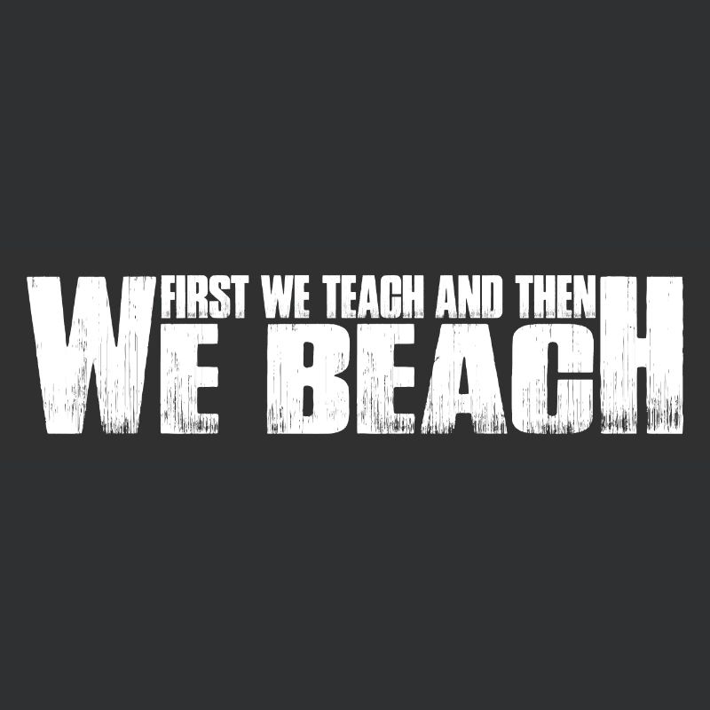 First We Teach And Then We Beach 8