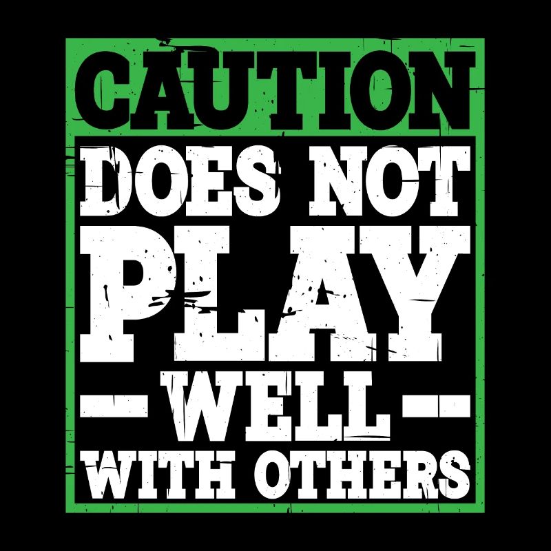 Caution, does not play well with others 31