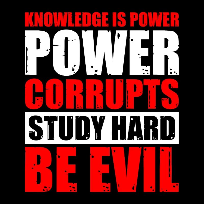 Knowledge Is Power Corrupt Study Hard Be Evil 5