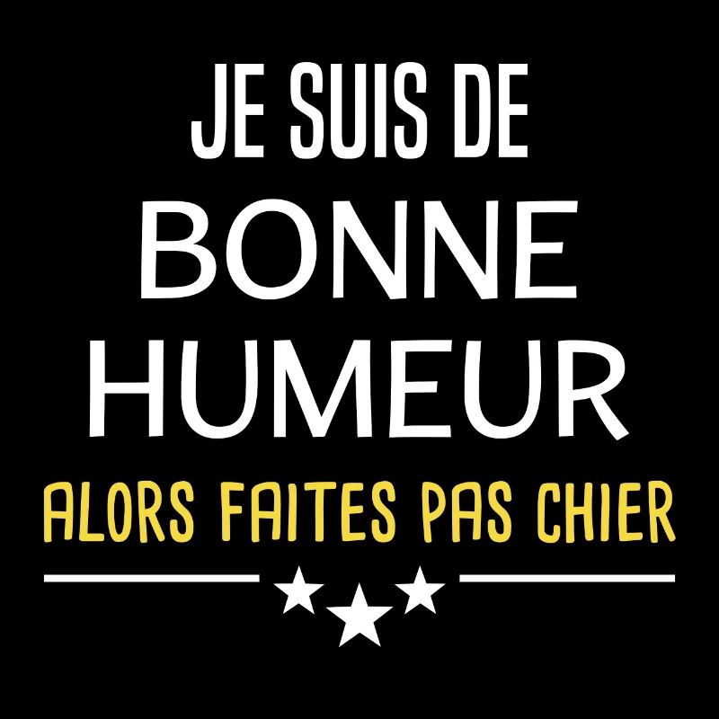 je suis de bonne humeur alors faites pas chier