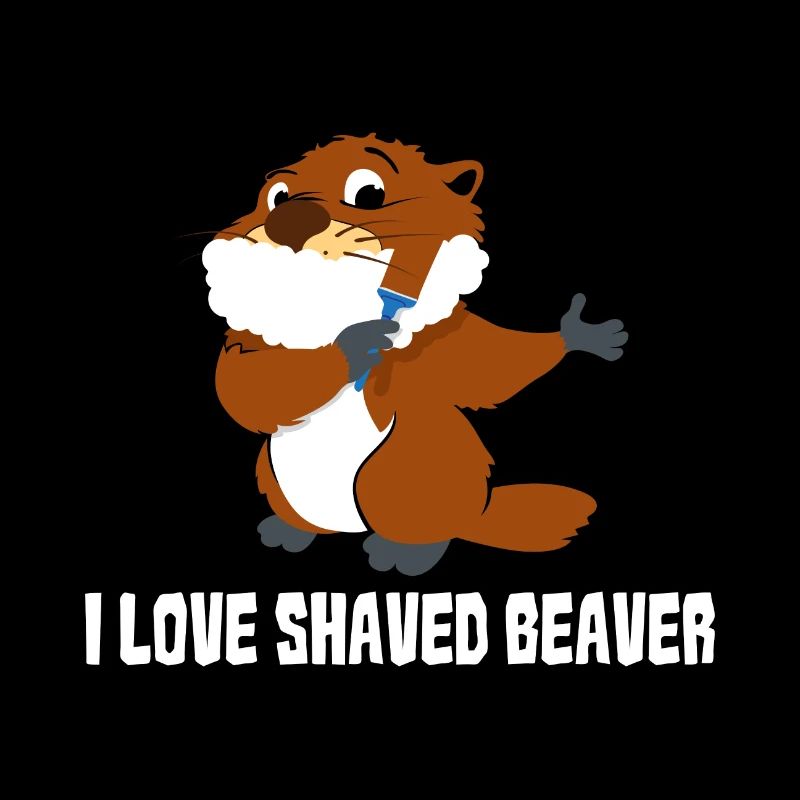 I Love Shaved Beaver - Shave pun sarcasm