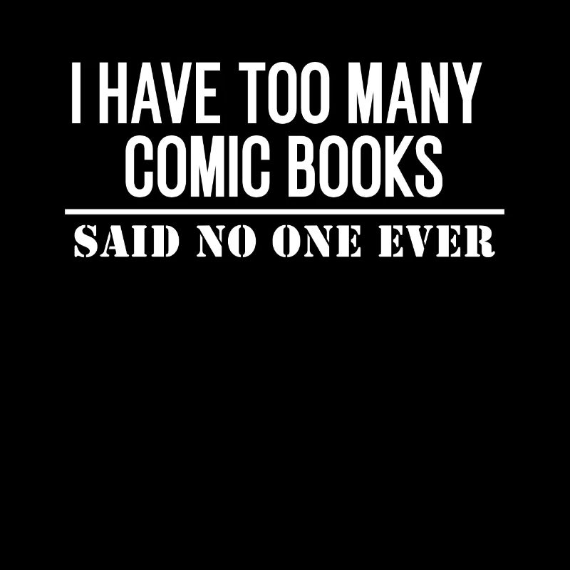 I Have too Many Comic Books Said No One Ever