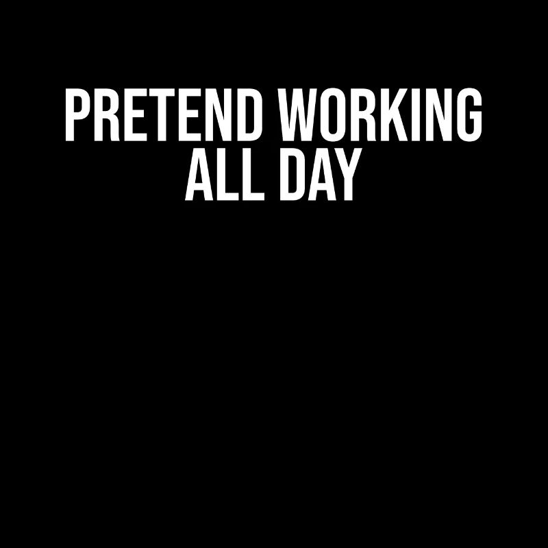 Pretend to work all day