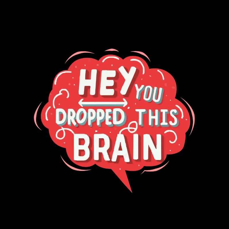 Hey you dropped this brain