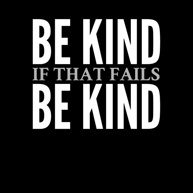 Be Kind. If that fails, Be Kind