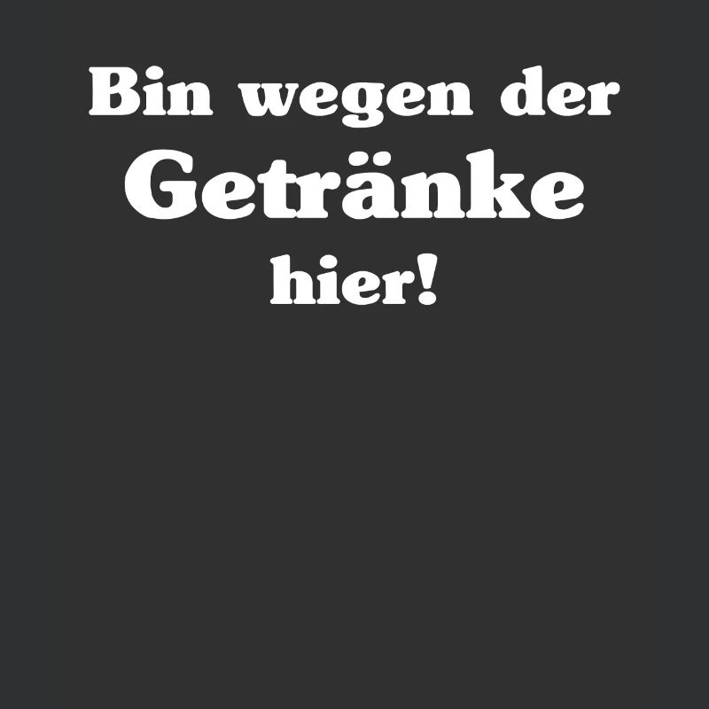 Bin wegen der Getränke hier Spruch