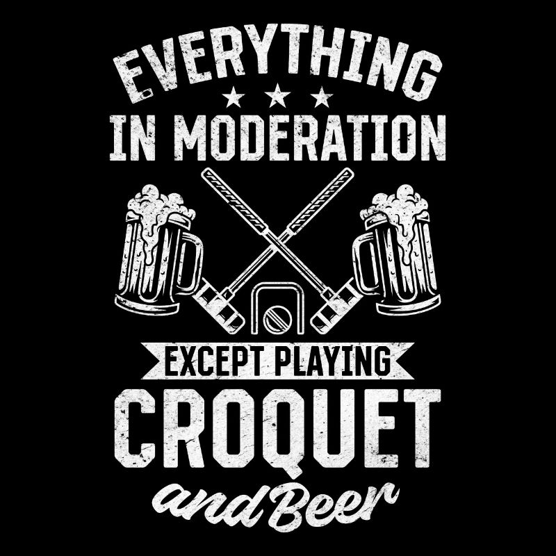 Everything In Moderation Except playing Croquet &