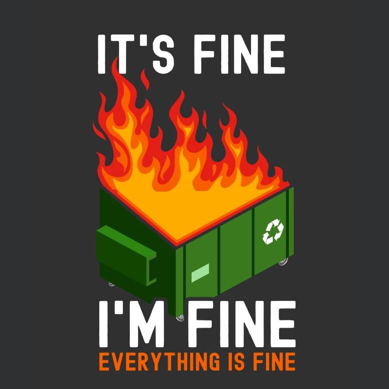 It's Fine I'm Fine Everything Is Fine Dumpster