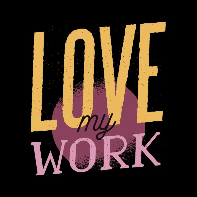 Love my work - love the work