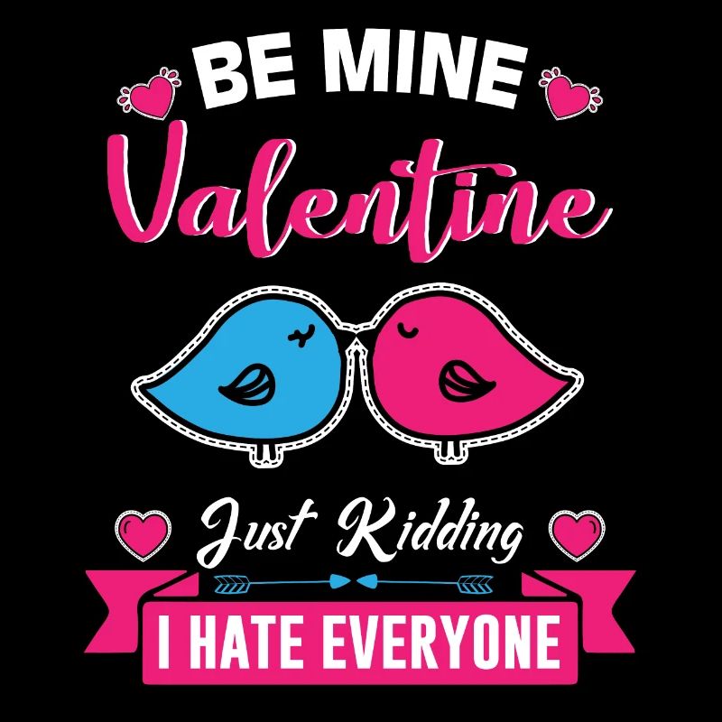 BE MINE Valentines just kidding i hate everyone