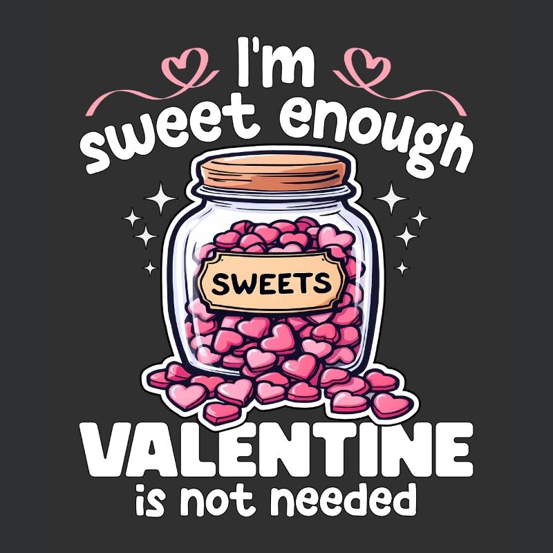 ICH BIN SÜSS GENUG, VALENTINSTAG WIRD NICHT GEBRAUCHT - GESCHENK