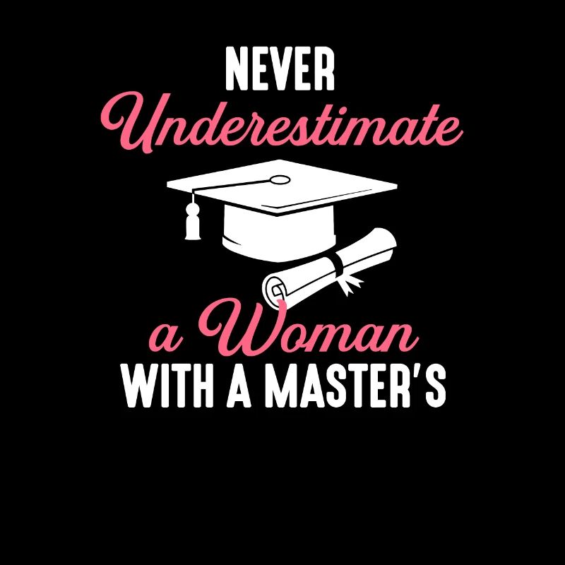 never underestimate a woman with a master, graduating
