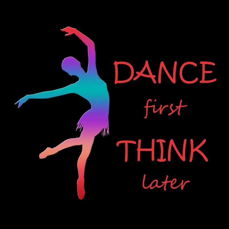 Dance first think later