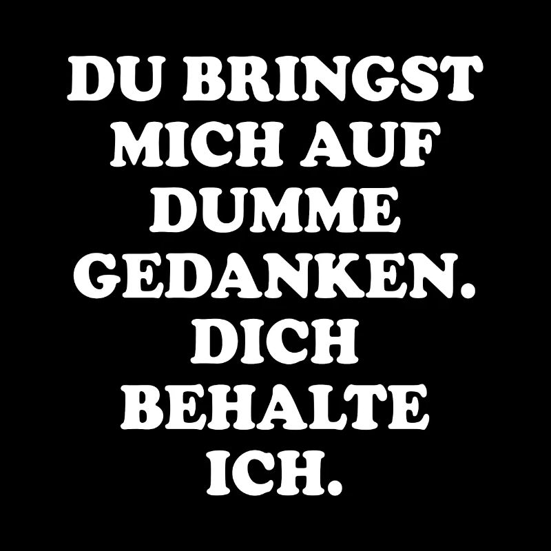 Bringst Mich Auf Dumme Gedanken Dich Behalte Ich