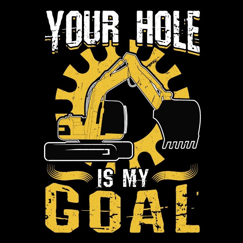 Your Hole Is My Goal - Excavator Operator