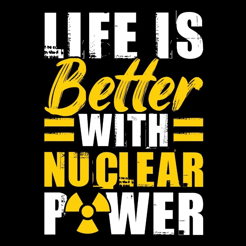 Life Is Better With Nuclear Power