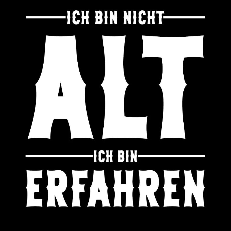 Ich bin nicht Alt ich bin Erfahren Alter Sprüche