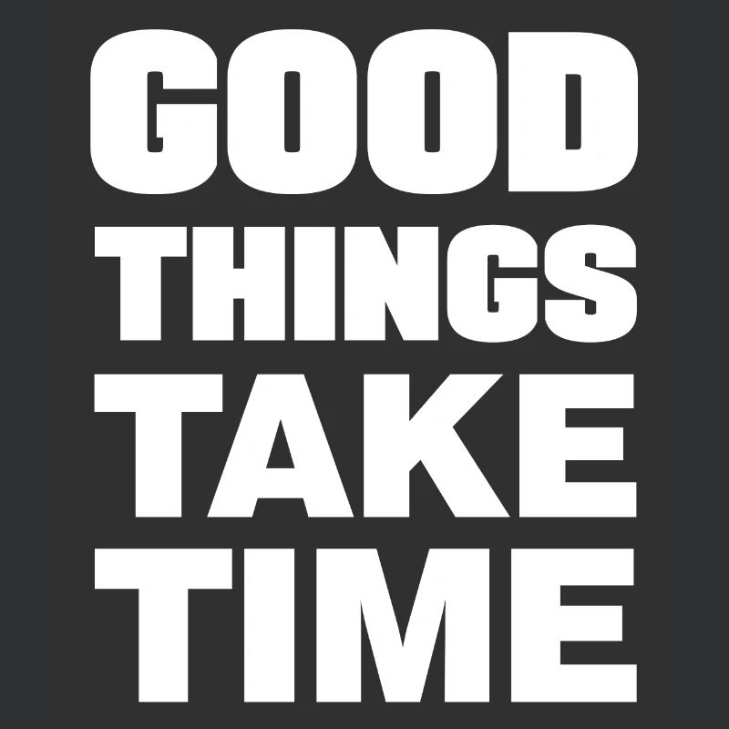 Good things take time Motivation Quotes