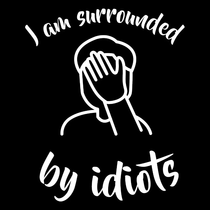 I am funny surrounded by idiots facepalm