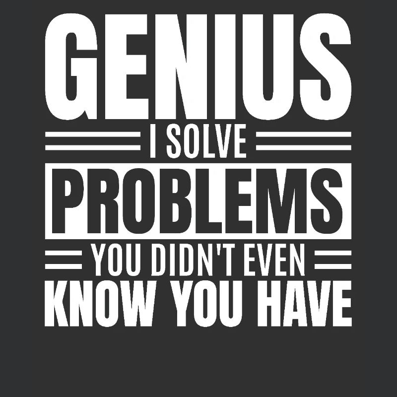 Genius I Solve Problems You Didn't Know Funny