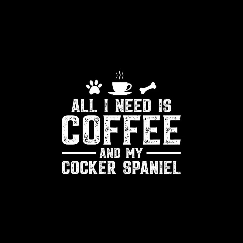 All I need is coffee and my Cocker spaniel