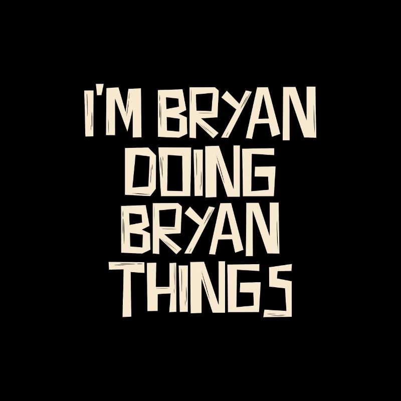 I'm Bryan doing Bryan things