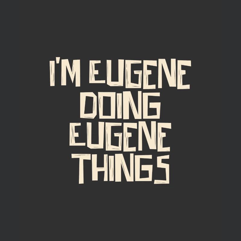 I'm Eugene doing Eugene things