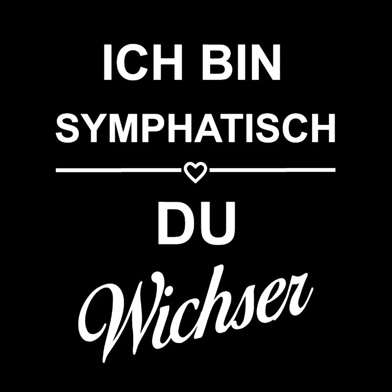 Ich bin symphatisch du Wichser Sarkasmus Humor