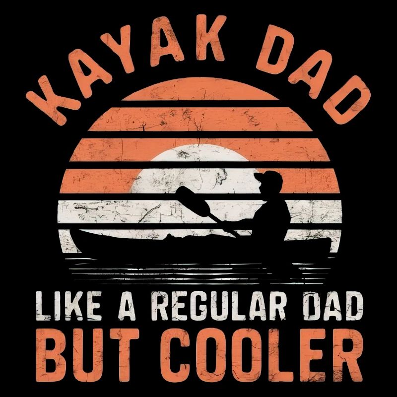 Kayak Dad Like A Regular Dad But Cooler