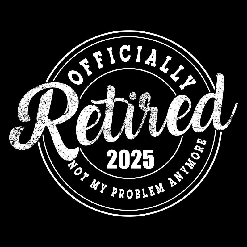 Retired 2025 not my problem anymore retirement