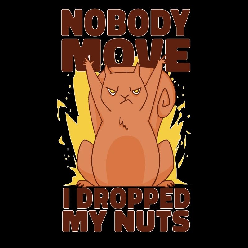 No one moves, I drop my nuts
