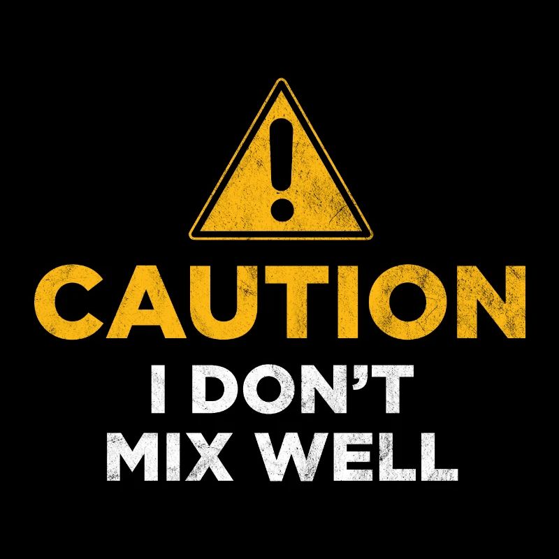 Caution I Don't Mix Well