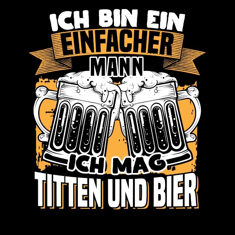 Ich bin ein einfacher Mann ich mag Titten und Bier