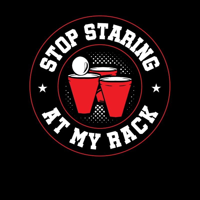 Stop Staring At My Rack - Beer Pong Wisdom