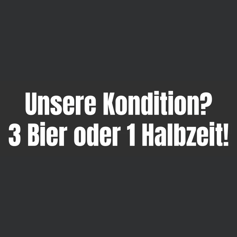 Unsere Kondition? 3 Bier oder 1 Halbzeit.