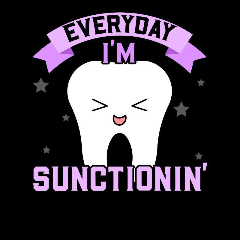 Everyday I'm Suctionin' Future Dentist Dentistry