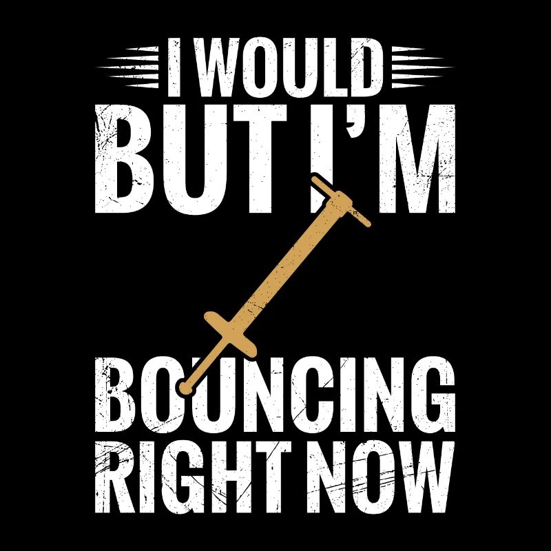 Pogo-stick: I would, but I'm just bouncing