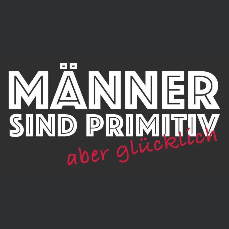 Männer sind primitiv aber glücklich | Sarkasmus