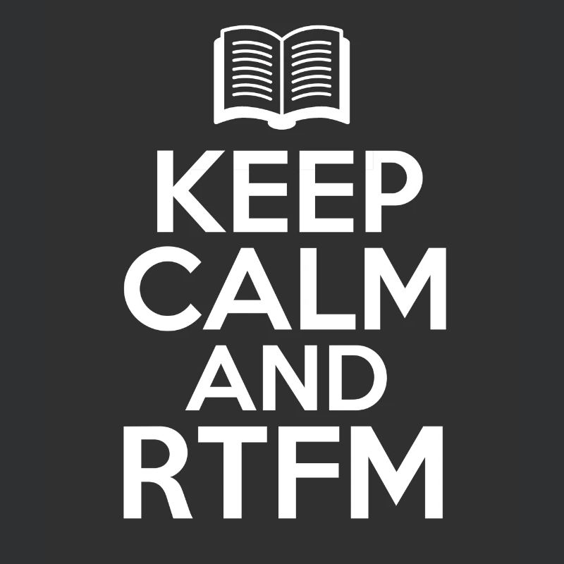 Keep Calm and RTFM Read the fucking Manuel coder