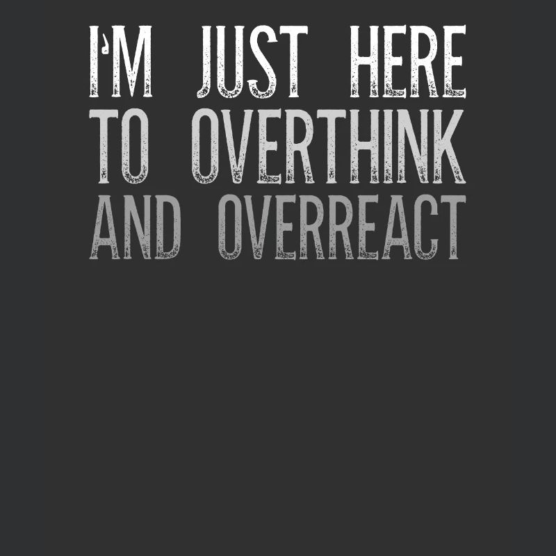 I'm Just Here To Overthink And Overreact Sarkasmus