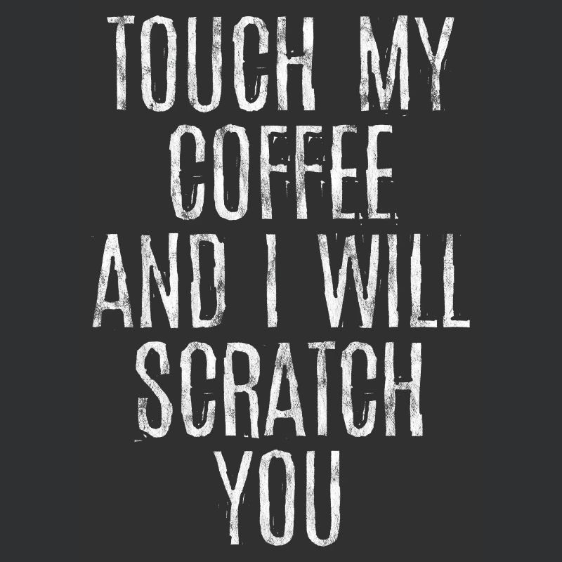 Touch My Coffee And I Will Scratch You 3