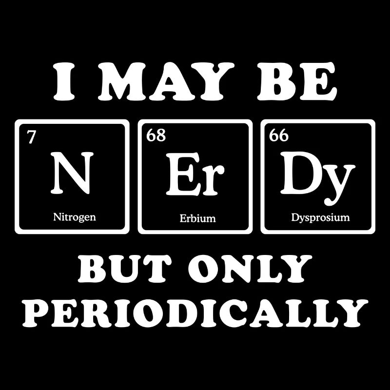 I May Be Nerdy But Only Periodically