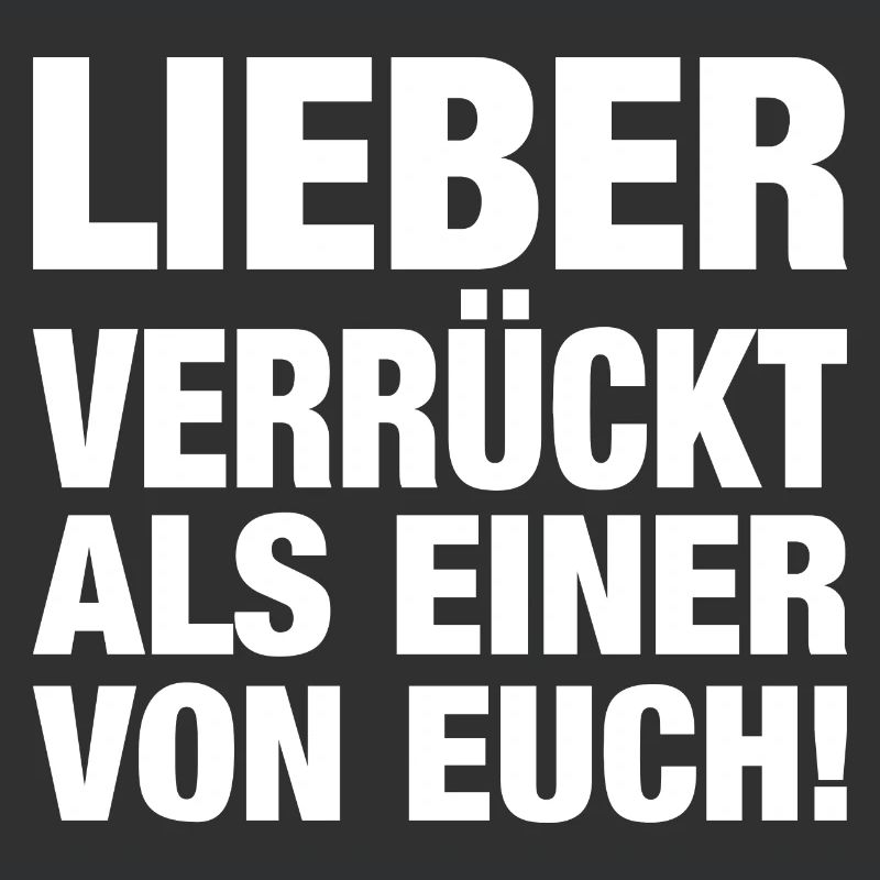 Lieber Verrückt Als Einer Von Euch!