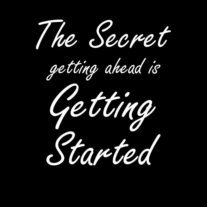 the secret getting ahead is getting started